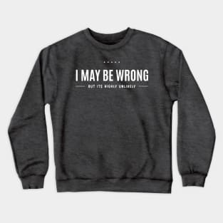 I May Be Wrong But It’s Highly Unlikely Crewneck Sweatshirt